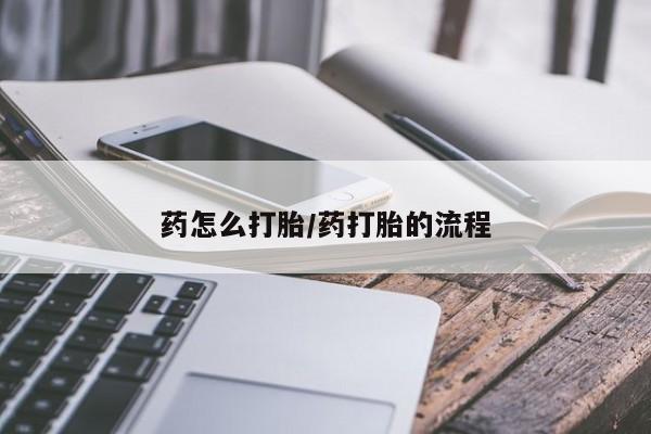 网上哪里买打胎药药怎么打胎/药打胎的流程