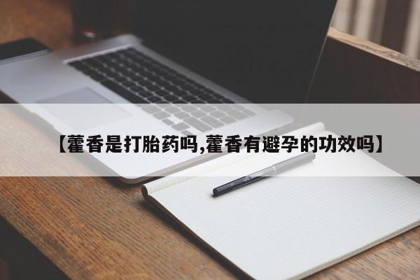 网上哪里买打胎药【藿香是打胎药吗,藿香有避孕的功效吗】