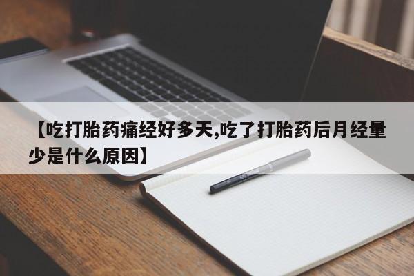 网上哪里买打胎药【吃打胎药痛经好多天,吃了打胎药后月经量少是什么原因】
