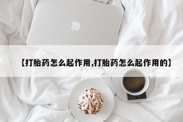 网上哪里买打胎药【打胎药怎么起作用,打胎药怎么起作用的】