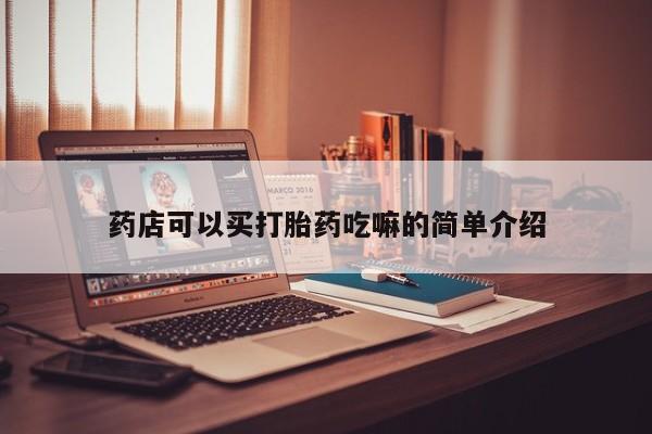 网上哪里买打胎药药店可以买打胎药吃嘛的简单介绍