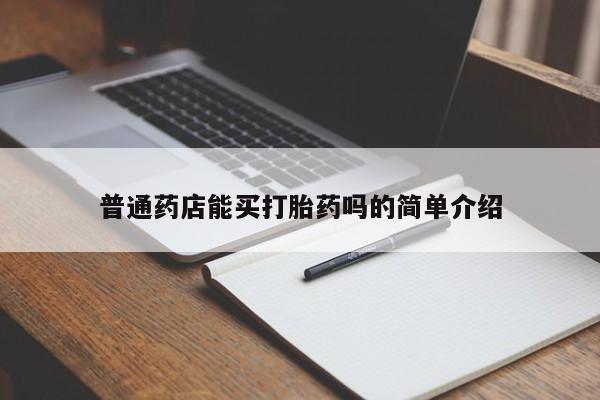 网上哪里买打胎药普通药店能买打胎药吗的简单介绍