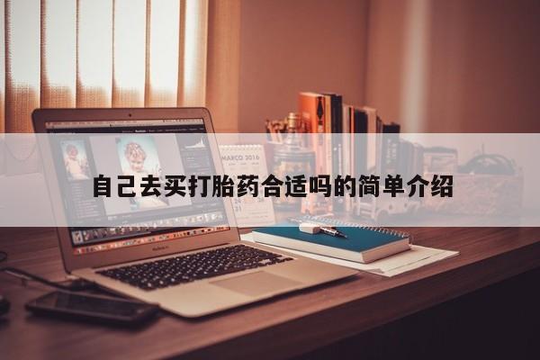 网上哪里买打胎药自己去买打胎药合适吗的简单介绍