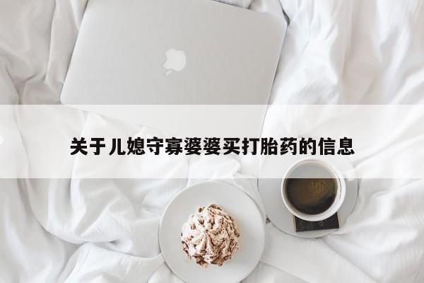 网上哪里买打胎药关于儿媳守寡婆婆买打胎药的信息