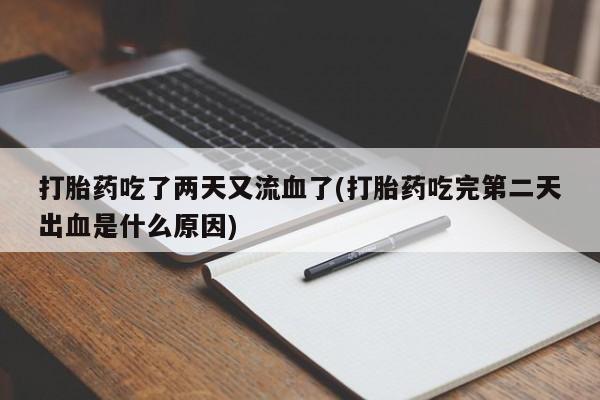 网上哪里买打胎药打胎药吃了两天又流血了(打胎药吃完第二天出血是什么原因)