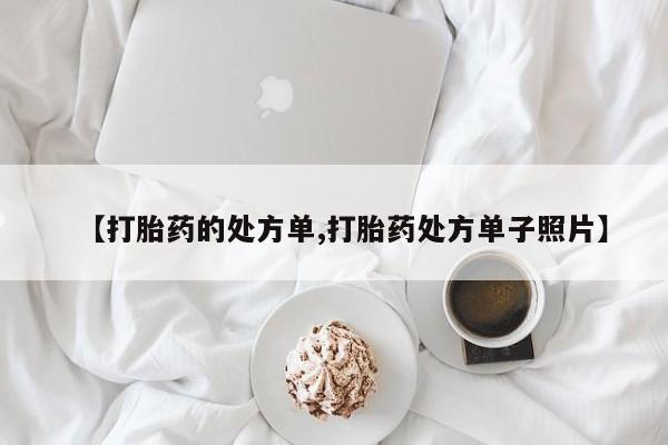 网上哪里买打胎药【打胎药的处方单,打胎药处方单子照片】