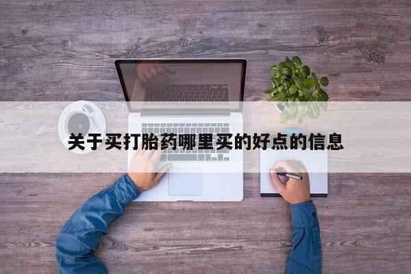 网上哪里买打胎药关于买打胎药哪里买的好点的信息