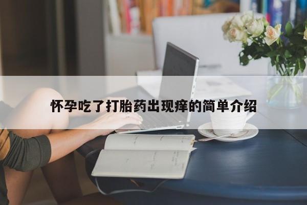 网上哪里买打胎药怀孕吃了打胎药出现痒的简单介绍