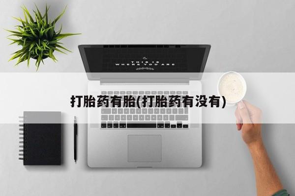 网上哪里买打胎药打胎药有胎(打胎药有没有)
