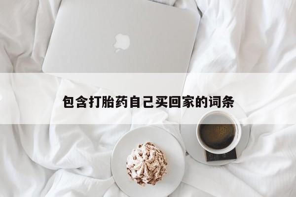 网上哪里买打胎药包含打胎药自己买回家的词条