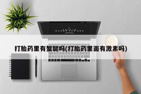 网上哪里买打胎药打胎药里有蟹腿吗(打胎药里面有激素吗)